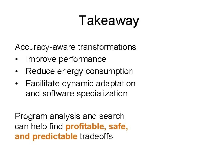 Takeaway Accuracy-aware transformations • Improve performance • Reduce energy consumption • Facilitate dynamic adaptation