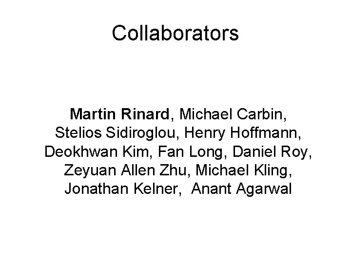 Collaborators Martin Rinard, Michael Carbin, Stelios Sidiroglou, Henry Hoffmann, Deokhwan Kim, Fan Long, Daniel