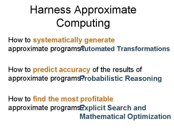 Harness Approximate Computing How to systematically generate Automated Transformations approximate programs? How to predict