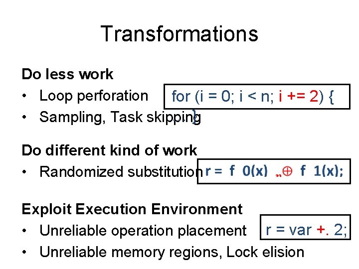 Transformations Do less work • Loop perforation for (i = 0; i < n;