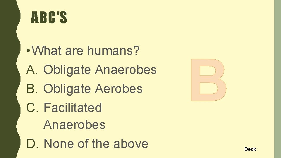 ABC’S • What are humans? A. Obligate Anaerobes B. Obligate Aerobes C. Facilitated Anaerobes