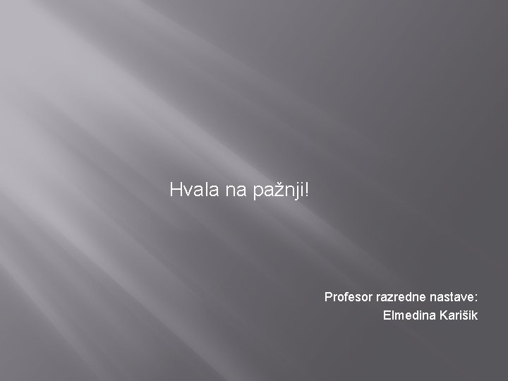 Hvala na pažnji! Profesor razredne nastave: Elmedina Karišik 