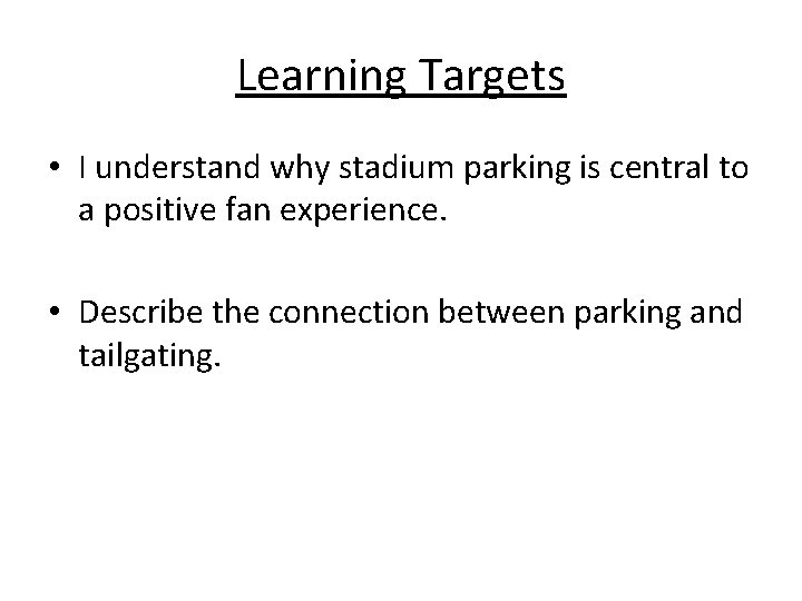 Learning Targets • I understand why stadium parking is central to a positive fan