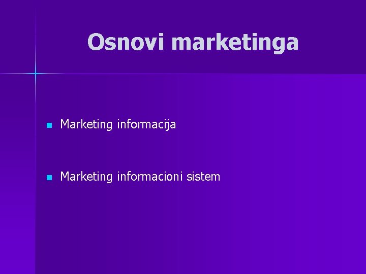 Osnovi marketinga n Marketing informacija n Marketing informacioni sistem 
