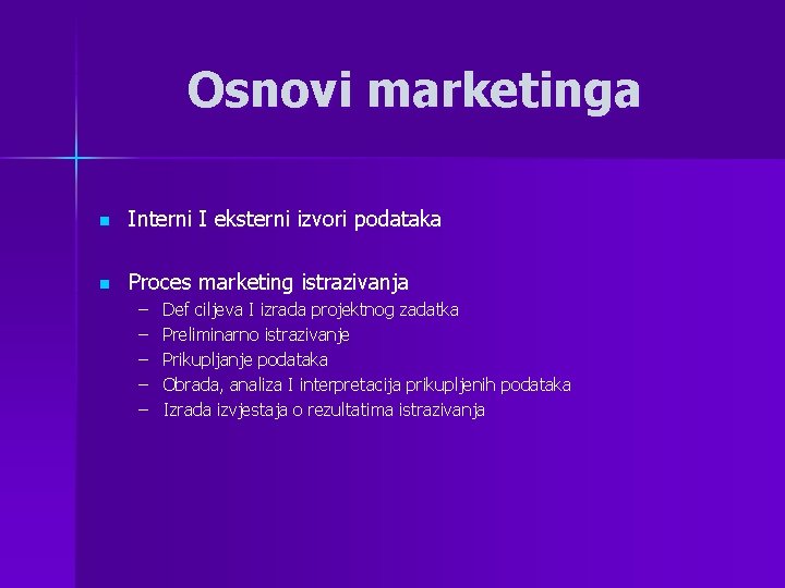 Osnovi marketinga n Interni I eksterni izvori podataka n Proces marketing istrazivanja – –