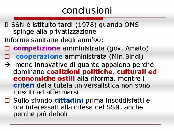 conclusioni Il SSN è istituito tardi (1978) quando OMS spinge alla privatizzazione Riforme sanitarie