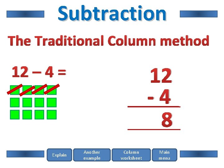 Subtraction The Traditional Column method 12 – 4 = Explain 12 -4 8 Another