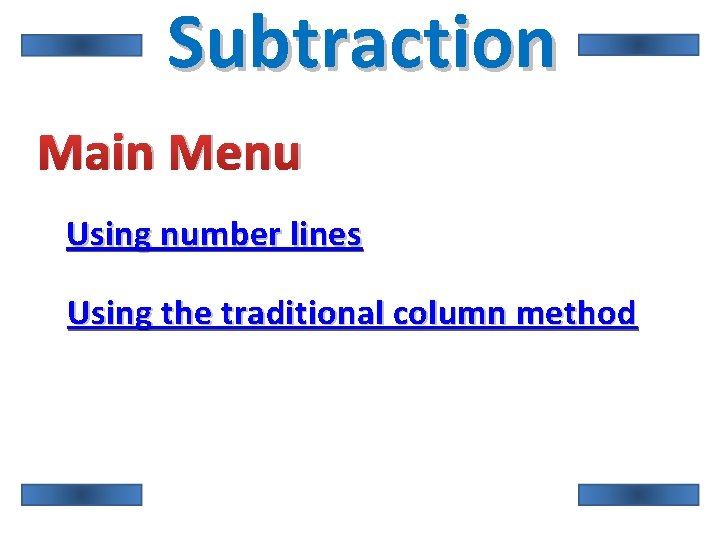 Subtraction Main Menu Using number lines Using the traditional column method 