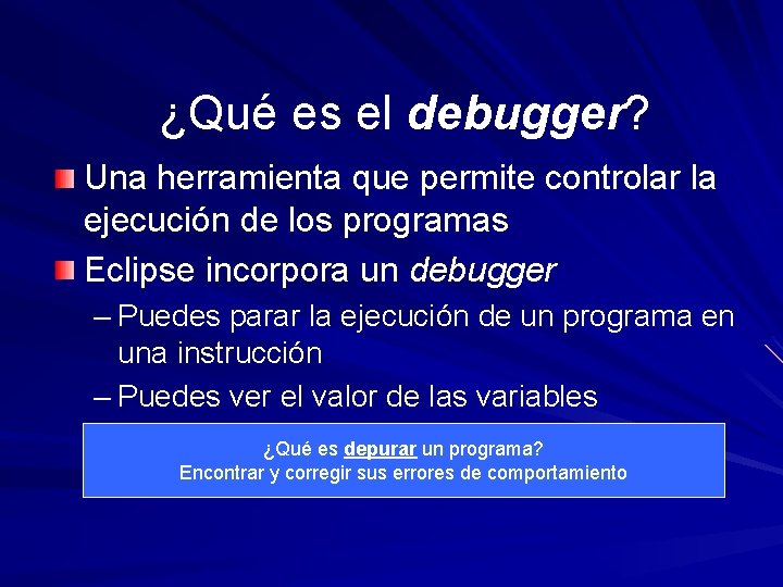 ¿Qué es el debugger? Una herramienta que permite controlar la ejecución de los programas