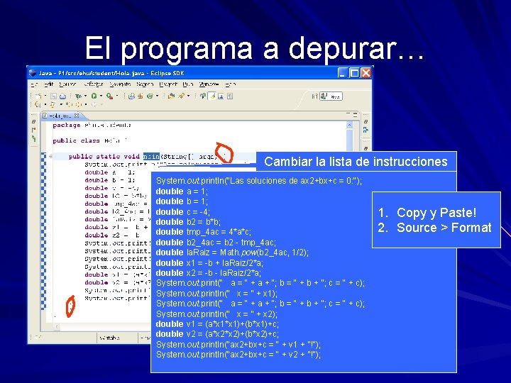 El programa a depurar… Cambiar la lista de instrucciones System. out. println("Las soluciones de