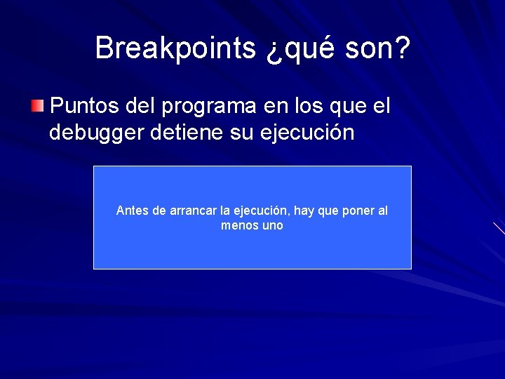 Breakpoints ¿qué son? Puntos del programa en los que el debugger detiene su ejecución