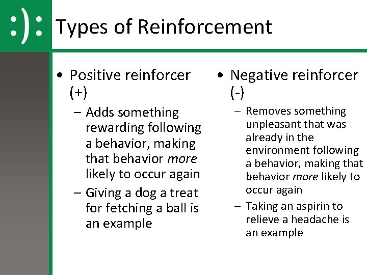 Types of Reinforcement • Positive reinforcer (+) – Adds something rewarding following a behavior,
