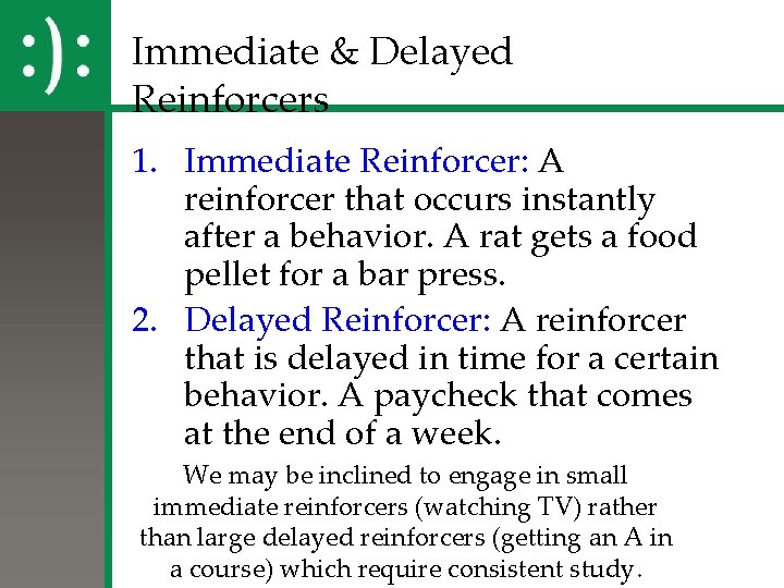 Immediate & Delayed Reinforcers 1. Immediate Reinforcer: A reinforcer that occurs instantly after a