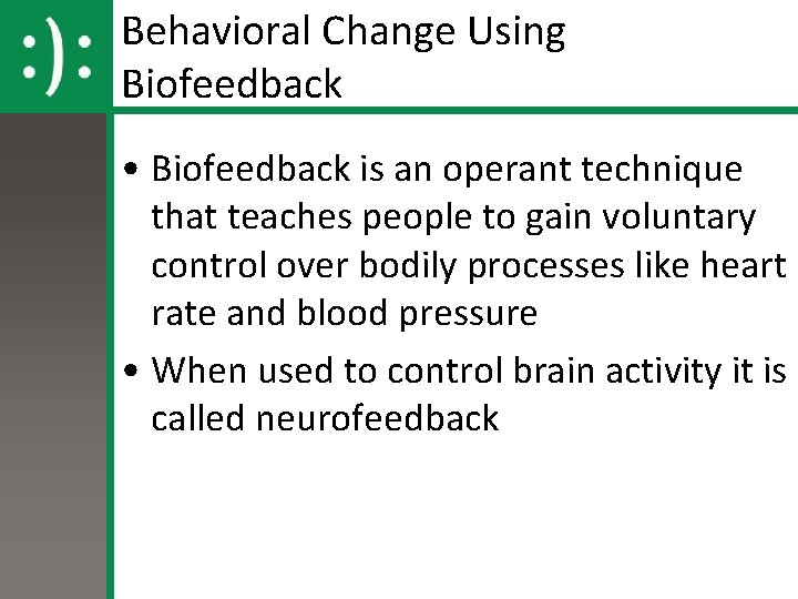 Behavioral Change Using Biofeedback • Biofeedback is an operant technique that teaches people to