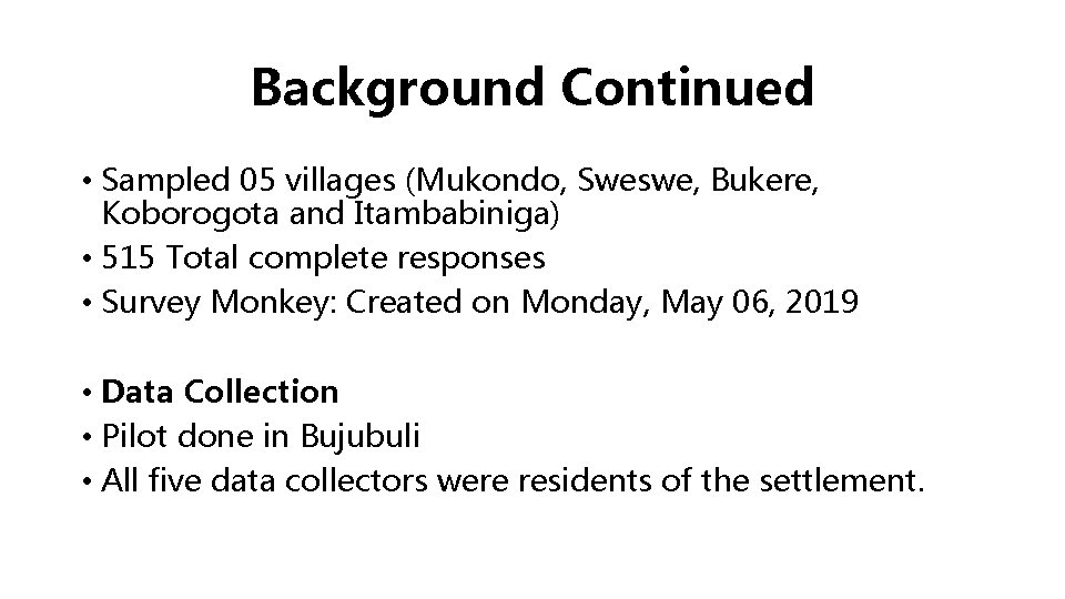 Background Continued • Sampled 05 villages (Mukondo, Sweswe, Bukere, Koborogota and Itambabiniga) • 515