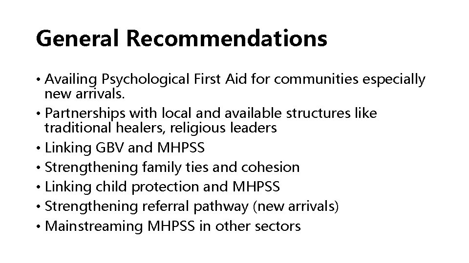 General Recommendations • Availing Psychological First Aid for communities especially new arrivals. • Partnerships