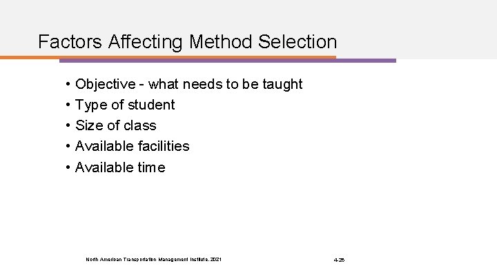 Factors Affecting Method Selection • Objective - what needs to be taught • Type