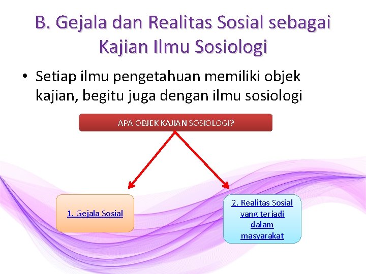 B. Gejala dan Realitas Sosial sebagai Kajian Ilmu Sosiologi • Setiap ilmu pengetahuan memiliki B. Gejala dan Realitas Sosial sebagai Kajian Ilmu Sosiologi • Setiap ilmu pengetahuan memiliki