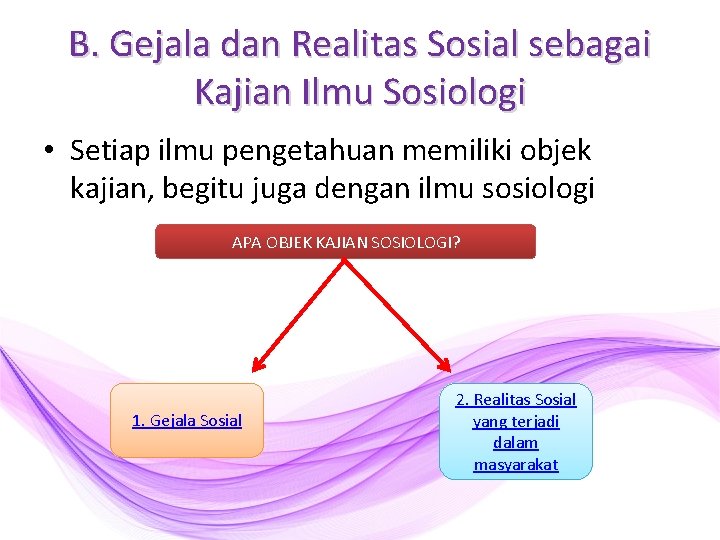 B. Gejala dan Realitas Sosial sebagai Kajian Ilmu Sosiologi • Setiap ilmu pengetahuan memiliki