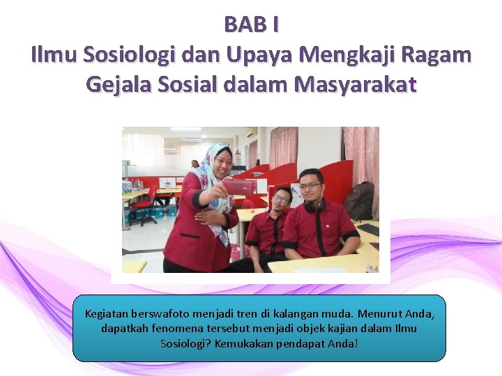 BAB I Ilmu Sosiologi dan Upaya Mengkaji Ragam Gejala Sosial dalam Masyarakat Kegiatan berswafoto