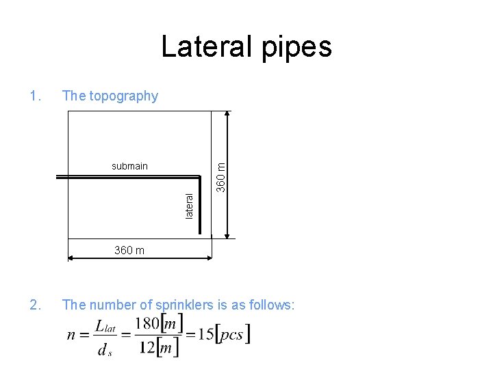 Lateral pipes 1. The topography lateral 360 m submain 360 m 2. The number