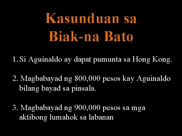 Kasunduan sa Biak-na Bato 1. Si Aguinaldo ay dapat pumunta sa Hong Kong. 2.