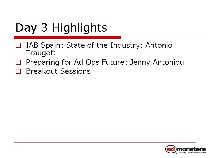 Day 3 Highlights o IAB Spain: State of the Industry: Antonio Traugott o Preparing