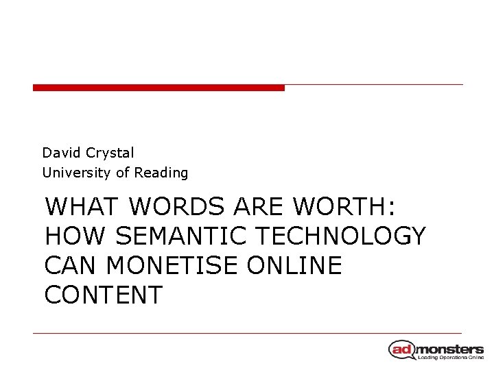David Crystal University of Reading WHAT WORDS ARE WORTH: HOW SEMANTIC TECHNOLOGY CAN MONETISE