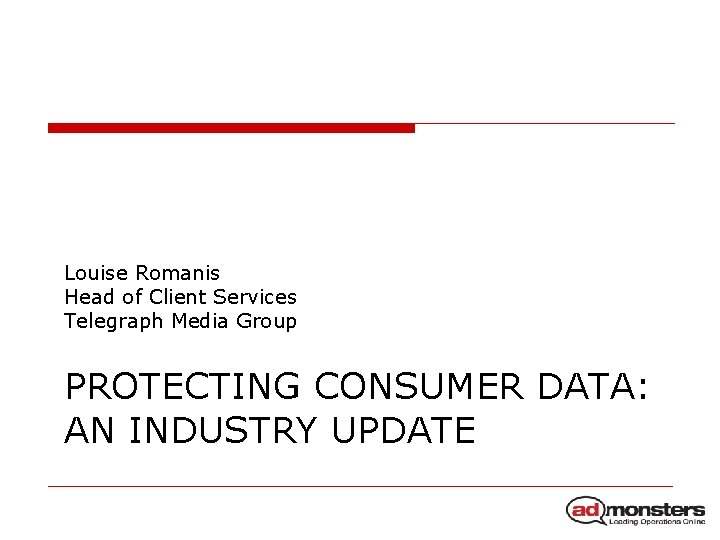 Louise Romanis Head of Client Services Telegraph Media Group PROTECTING CONSUMER DATA: AN INDUSTRY