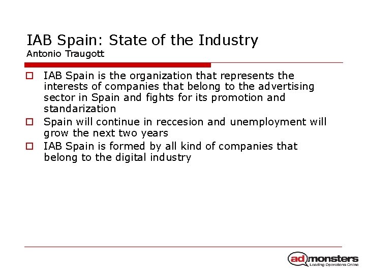 IAB Spain: State of the Industry Antonio Traugott o IAB Spain is the organization