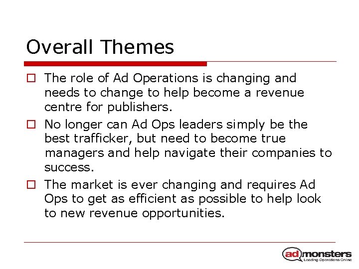 Overall Themes o The role of Ad Operations is changing and needs to change