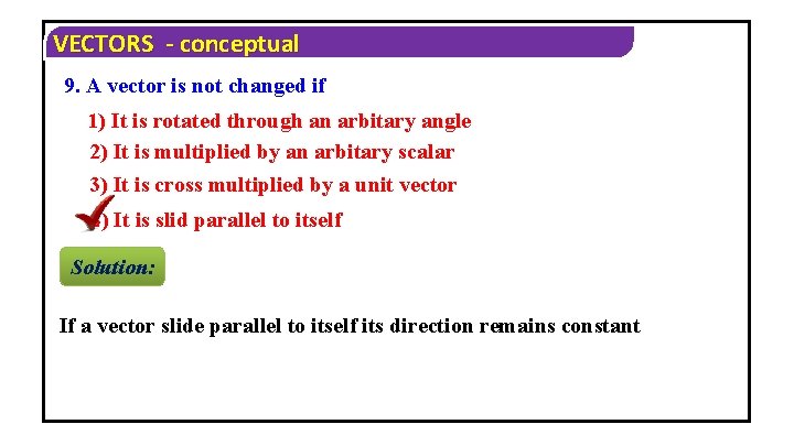 VECTORS - conceptual 9. A vector is not changed if 1) It is rotated