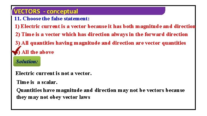 VECTORS - conceptual 11. Choose the false statement: 1) Electric current is a vector