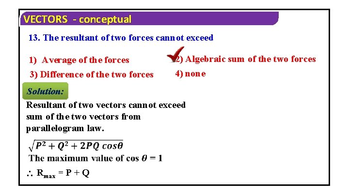 VECTORS - conceptual 13. The resultant of two forces cannot exceed 1) Average of