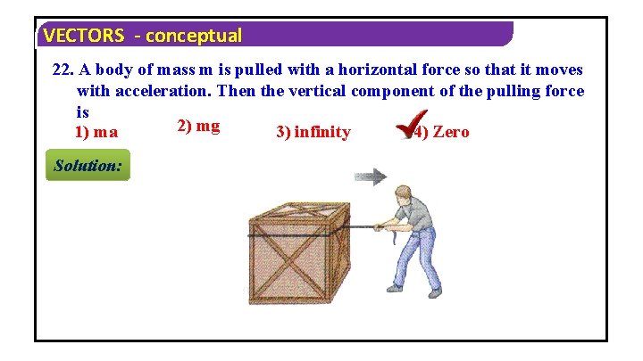 VECTORS - conceptual 22. A body of mass m is pulled with a horizontal