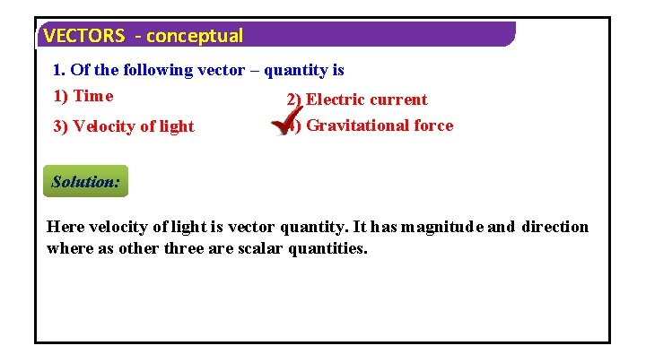 VECTORS - conceptual 1. Of the following vector – quantity is 1) Time 2)