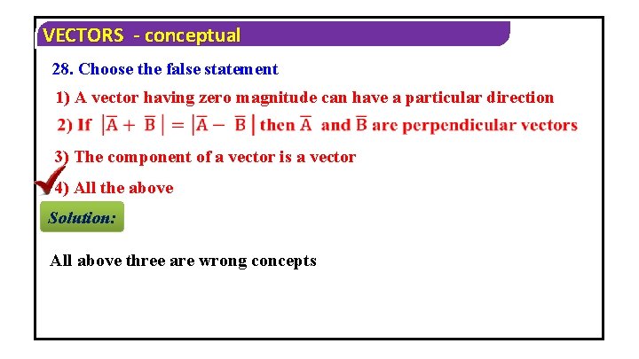 VECTORS - conceptual 28. Choose the false statement 1) A vector having zero magnitude