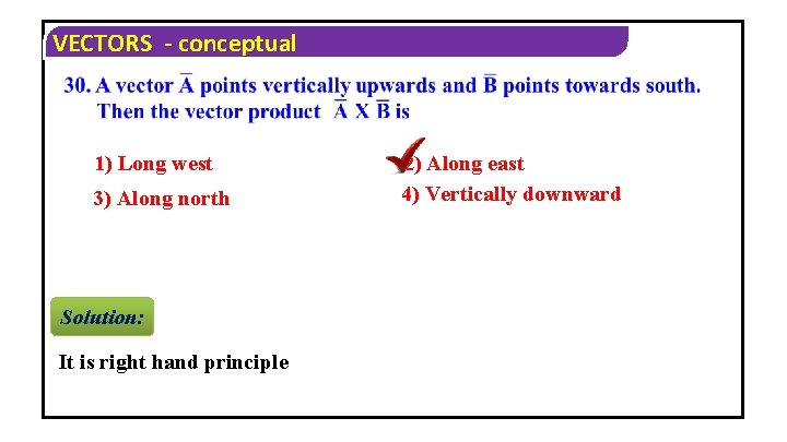 VECTORS - conceptual 1) Long west 3) Along north Solution: It is right hand