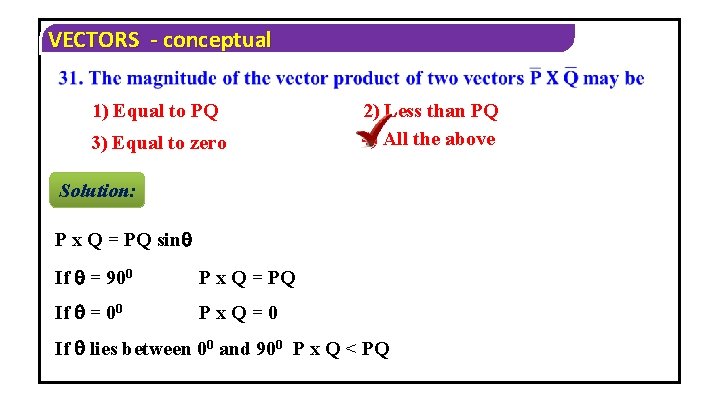 VECTORS - conceptual 1) Equal to PQ 3) Equal to zero 2) Less than