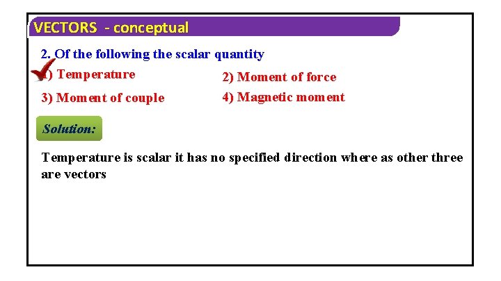 VECTORS - conceptual 2. Of the following the scalar quantity 1) Temperature 2) Moment