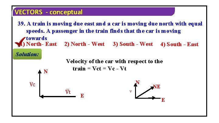 VECTORS - conceptual 39. A train is moving due east and a car is