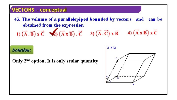 VECTORS - conceptual 43. The volume of a parallelopiped bounded by vectors and can