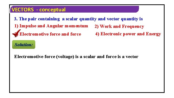 VECTORS - conceptual 3. The pair containing a scalar quantity and vector quantity is