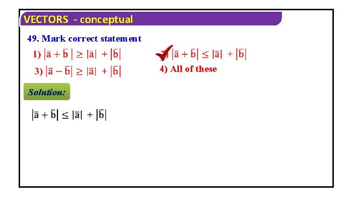 VECTORS - conceptual 49. Mark correct statement 4) All of these Solution: 