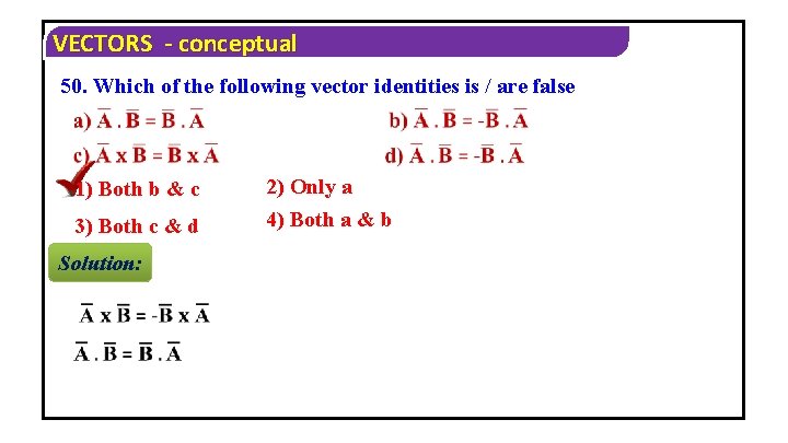 VECTORS - conceptual 50. Which of the following vector identities is / are false