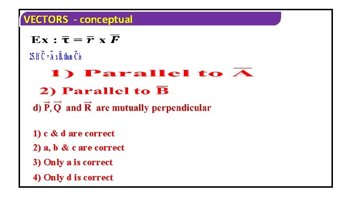 VECTORS - conceptual 1) c & d are correct 2) a, b & c