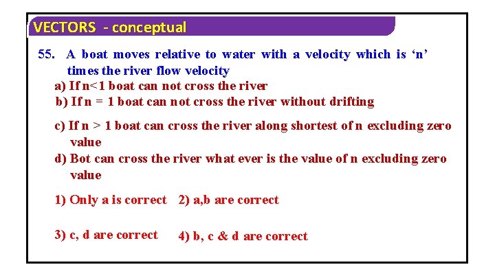 VECTORS - conceptual 55. A boat moves relative to water with a velocity which