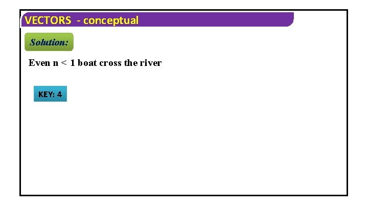 VECTORS - conceptual Solution: Even n < 1 boat cross the river KEY: 4