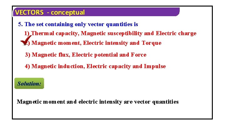 VECTORS - conceptual 5. The set containing only vector quantities is 1) Thermal capacity,