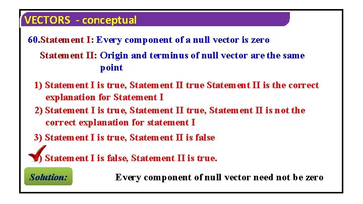 VECTORS - conceptual 60. Statement I: Every component of a null vector is zero